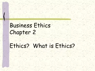 Business Ethics   Chapter 2 Ethics?  What is Ethics?