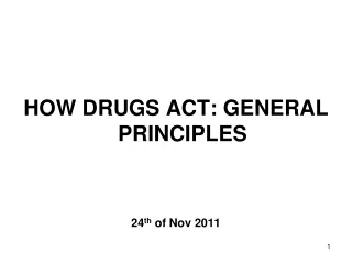 HOW DRUGS ACT: GENERAL PRINCIPLES 24 th  of Nov 2011