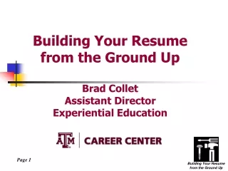 Building Your Resume from the Ground Up Brad Collet Assistant Director Experiential Education