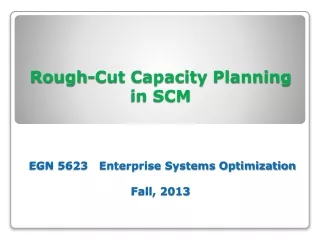 Rough-Cut Capacity Planning  in SCM  EGN 5623   Enterprise Systems Optimization Fall, 2013