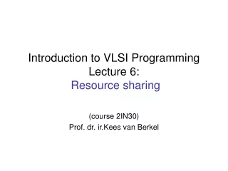 Introduction to VLSI Programming Lecture  6 :  Resource sharing