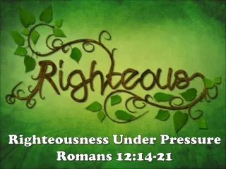 Righteousness Under Pressure Romans 12:14-21