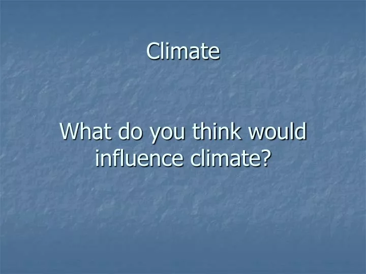 climate what do you think would influence climate