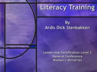 Literacy Training By  Ardis Dick Stenbakken Leadership Certification Level 2 General Conference