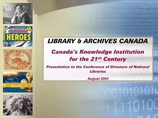 LIBRARY &amp; ARCHIVES CANADA Canada’s Knowledge Institution  for the 21 st  Century