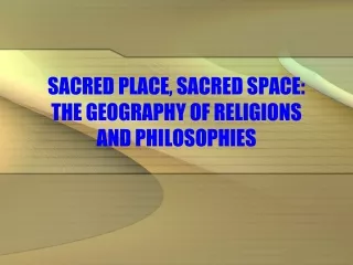 SACRED PLACE, SACRED SPACE: THE GEOGRAPHY OF RELIGIONS  AND PHILOSOPHIES