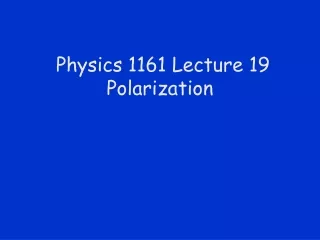 Physics 1161 Lecture 19 Polarization
