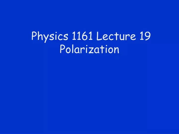 physics 1161 lecture 19 polarization