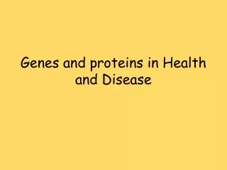 Genes and proteins in Health and Disease