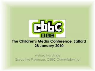 T he Children's Media Conference, Salford  28 January 2010