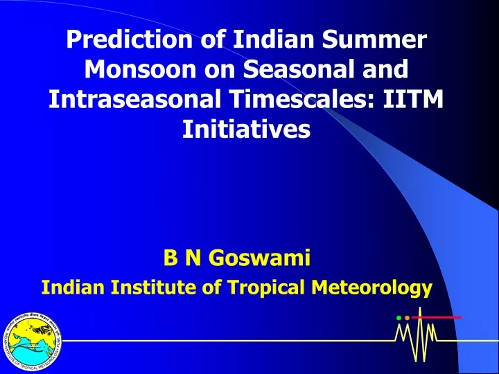prediction of indian summer monsoon on seasonal and intraseasonal timescales iitm initiatives