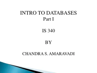 INTRO TO DATABASES Part I IS 340 BY CHANDRA S. AMARAVADI