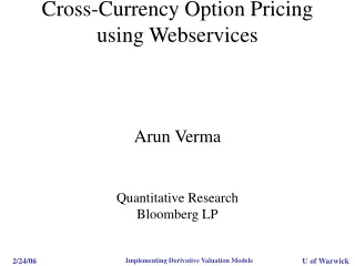 Cross-Currency Option Pricing using Webservices  Arun Verma Quantitative Research Bloomberg LP