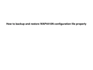 How to backup and restore WAP4410N configuration file properly