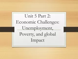 Unit 5 Part 2: Economic Challenges: Unemployment, Poverty, and global Impact