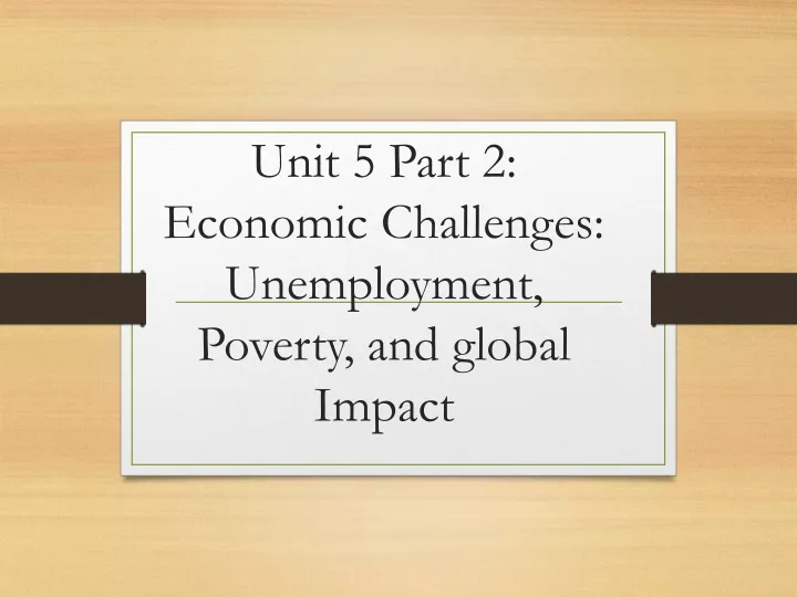 unit 5 part 2 economic challenges unemployment poverty and global impact