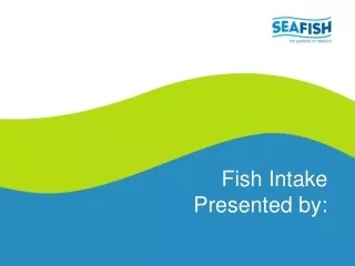 Fish Intake Presented by: