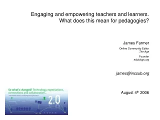 Engaging and empowering teachers and learners. What does this mean for pedagogies? James Farmer