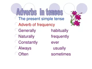 The present simple tense Adverb of frequency Generally		habitually Naturally		frequently