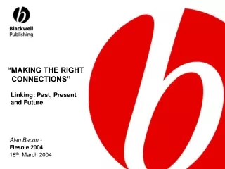 “MAKING THE RIGHT    CONNECTIONS”   Linking: Past, Present      and Future