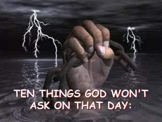 TEN THINGS GOD WON'T  ASK ON THAT DAY:
