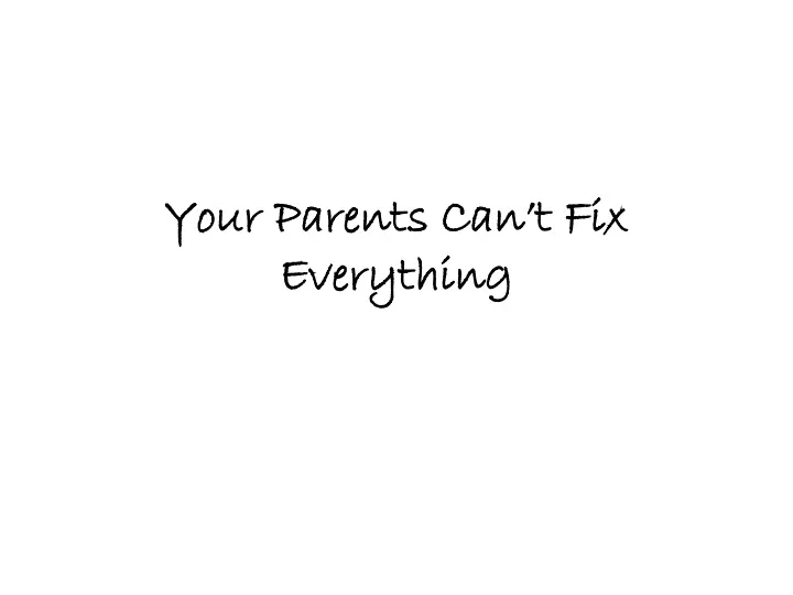 your parents can t fix everything