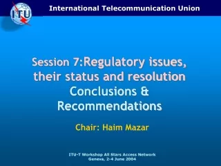 Session 7: Regulatory issues, their status and resolution  Conclusions &amp; Recommendations