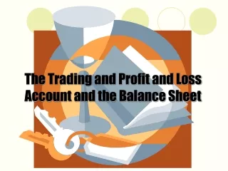 The Trading and Profit and Loss Account and the Balance Sheet