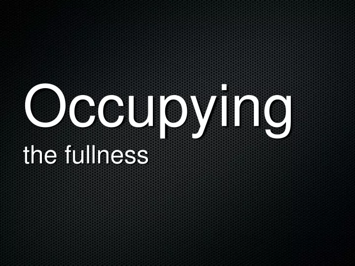 occupying the fullness