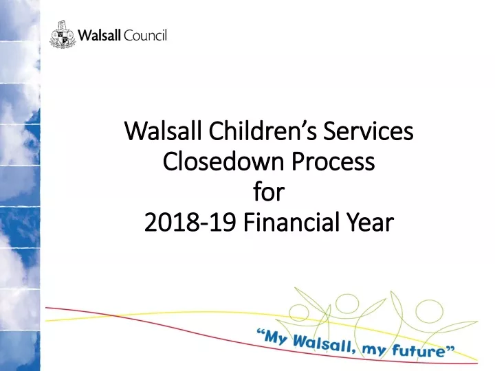 walsall children s services closedown process for 2018 19 financial year