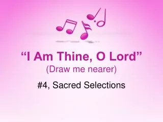 “I Am Thine, O Lord” (Draw me nearer)