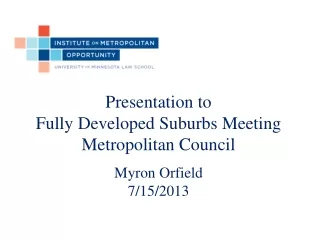 Presentation to Fully Developed Suburbs Meeting Metropolitan Council Myron  Orfield 7/15/2013