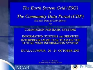 The Earth System Grid (ESG) &amp; The  Community  Data Portal (CDP) (NCAR’s Data &amp; GriD Efforts) for