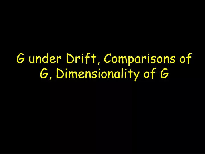 g under drift comparisons of g dimensionality of g