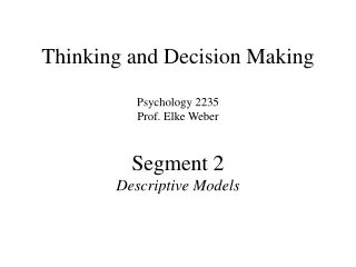 Thinking and Decision Making Psychology 2235 Prof. Elke Weber Segment 2  Descriptive Models