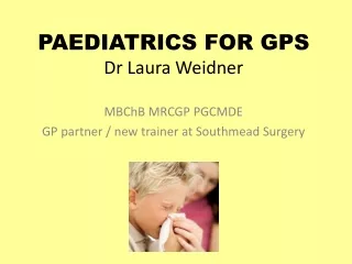 PAEDIATRICS FOR GPS Dr Laura Weidner