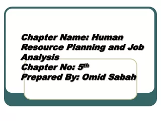 Chapter Name: Human Resource Planning and Job Analysis Chapter No: 5 th Prepared By: Omid Sabah