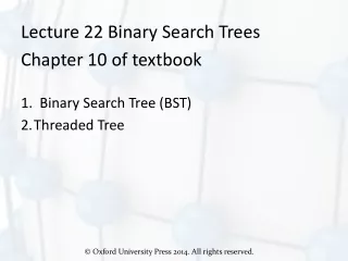 Lecture 22 Binary Search Trees Chapter 10 of textbook 1.  Binary Search Tree (BST) Threaded Tree