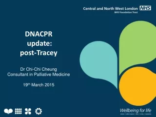 DNACPR  update: post-Tracey Dr Chi-Chi Cheung Consultant in Palliative Medicine 19 th  March 2015