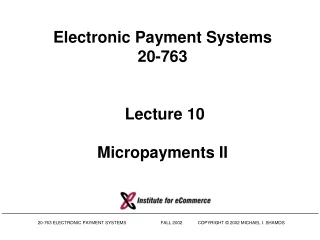 Electronic Payment Systems 20-763   Lecture 10 Micropayments II