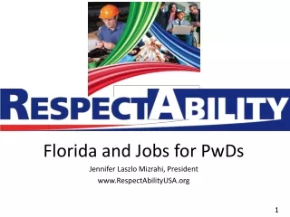 Florida and Jobs for PwDs Jennifer Laszlo Mizrahi, President RespectAbilityUSA