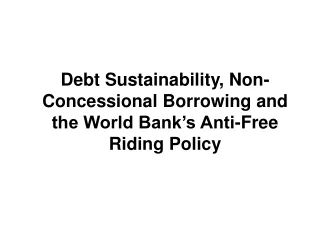 Debt Sustainability, Non-Concessional Borrowing and the World Bank’s Anti-Free Riding Policy