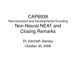 CAP6938 Neuroevolution and Developmental Encoding  Non-Neural NEAT and Closing Remarks