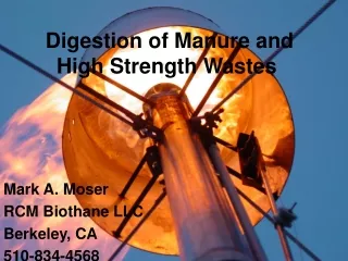 Digestion of Manure and High Strength Wastes  Mark A. Moser RCM Biothane LLC  Berkeley, CA