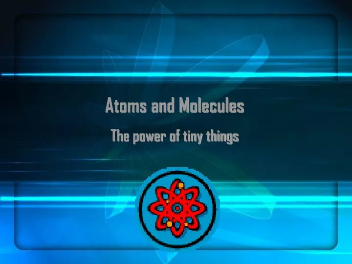 atoms and molecules the power of tiny things