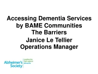 Accessing Dementia Services by BAME Communities The Barriers Janice Le Tellier Operations Manager