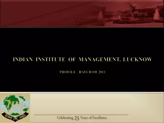 INDIAN INSTITUTE OF MANAGEMENT , LUCKNOW Profile - Batch of 2011