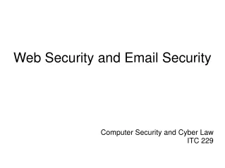 Web Security and Email Security Computer Security and Cyber Law 								ITC 229