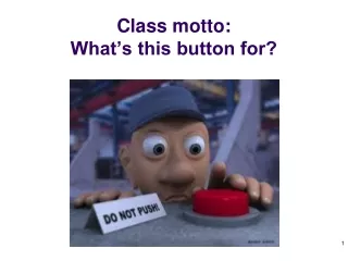 Class motto: What’s this button for?