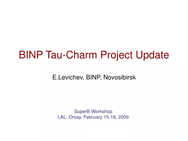 binp tau charm project update e levichev binp novosibirsk